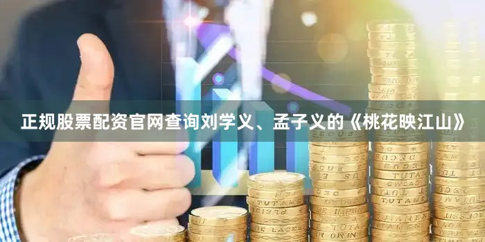 正规股票配资官网查询刘学义、孟子义的《桃花映江山》
