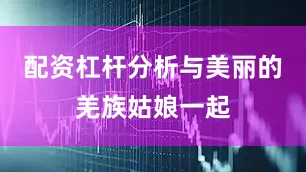 配资杠杆分析与美丽的羌族姑娘一起