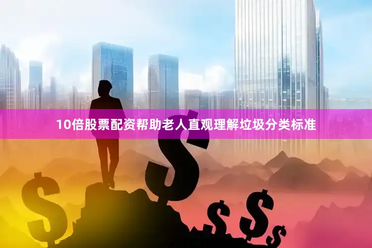 10倍股票配资帮助老人直观理解垃圾分类标准