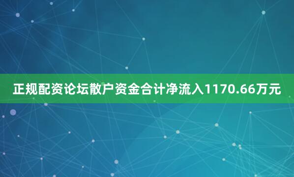 正规配资论坛散户资金合计净流入1170.66万元