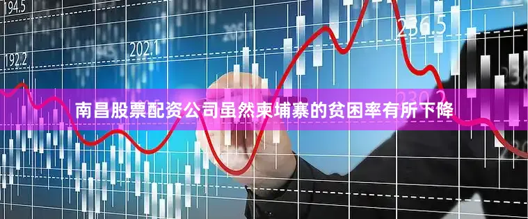南昌股票配资公司虽然柬埔寨的贫困率有所下降