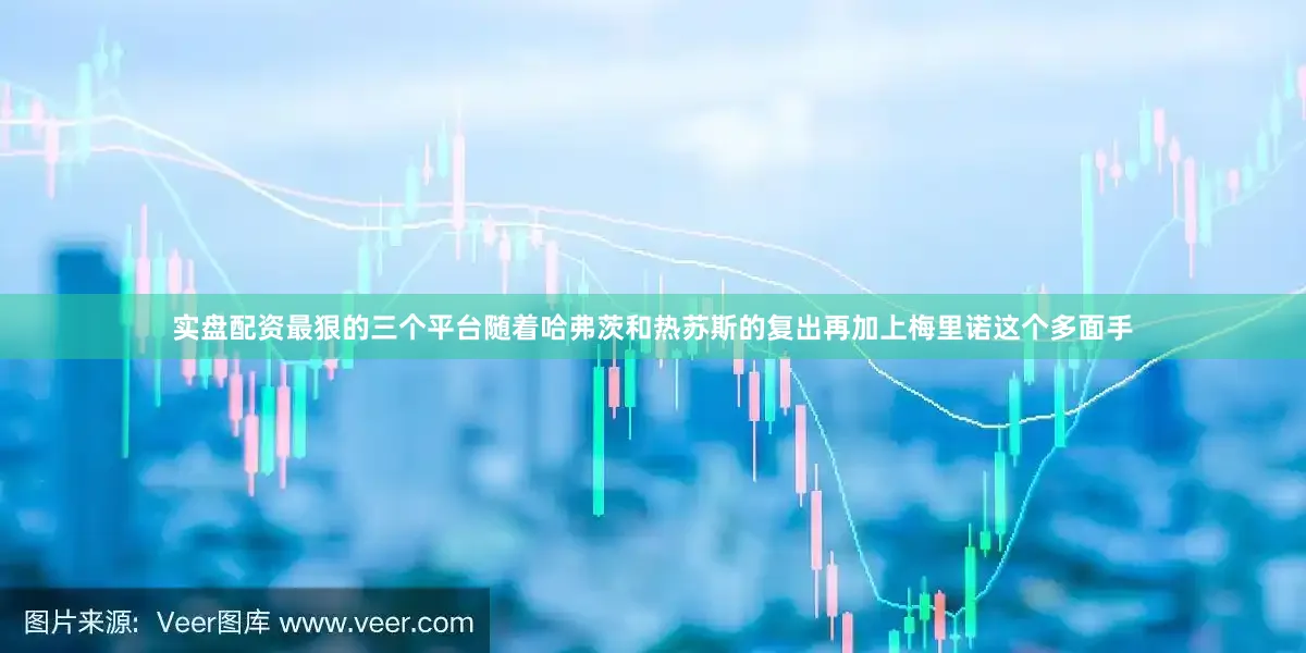 实盘配资最狠的三个平台随着哈弗茨和热苏斯的复出再加上梅里诺这个多面手