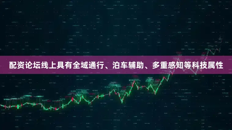 配资论坛线上具有全域通行、泊车辅助、多重感知等科技属性