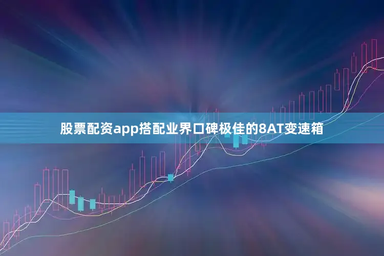 股票配资app搭配业界口碑极佳的8AT变速箱