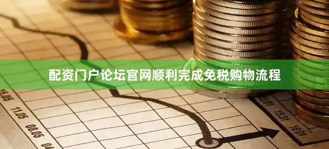 配资门户论坛官网顺利完成免税购物流程