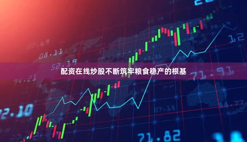 配资在线炒股不断筑牢粮食稳产的根基